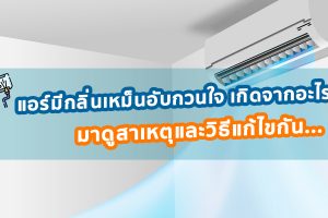 แอร์มีกลิ่นเหม็นอับกวนใจ เกิดจากอะไร ? มาดูสาเหตุและวิธีแก้ไขกัน ?