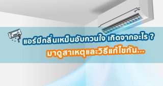 แอร์มีกลิ่นเหม็นอับกวนใจ เกิดจากอะไร ? มาดูสาเหตุและวิธีแก้ไขกัน ?