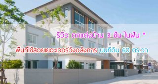 Review : ตกแต่งบ้าน 3 ชั้นในฝัน พื้นที่ใช้สอยเยอะเวอร์วังอลังการ ถึง 260 ตร.ม. บนพื้นที่ดินเพียง 60 ตร.วา