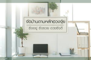 จัดบ้านตามหลักฮวงจุ้ย ยิ่งอยู่ ยิ่งรวย ดวงยิ่งดี