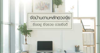 จัดบ้านตามหลักฮวงจุ้ย ยิ่งอยู่ ยิ่งรวย ดวงยิ่งดี