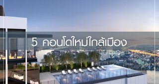 5 คอนโดใหม่ใกล้เมือง