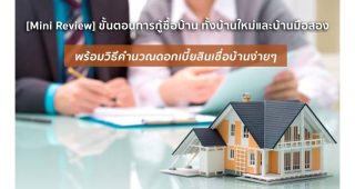[Mini Review] รีวิวขั้นตอนการกู้ซื้อบ้าน ทั้งบ้านใหม่และบ้านมือสอง แบบไหนๆ ก็กู้ได้ พร้อมวิธีคำนวณดอกเบี้ยสินเชื่อบ้านง่าย ๆ