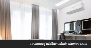 เมื่อเครื่องปรับอากาศกลายเป็นสิ่งที่จำเป็น กับ 10 ข้อต้องรู้ เพื่อให้บ้านเย็นฉ่ำ ป้องกัน PM2.5