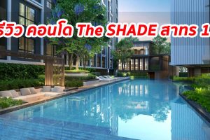 EP.1263 รีวิว คอนโด The SHADE สาทร 1 จาก สถาพร เอสเตท บรรยากาศธรรมชาติ ใกล้รถไฟฟ้า MRT ลุมพินี และ MRT คลองเตย