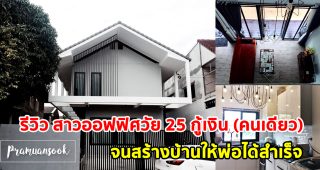 รีวิว สาวออฟฟิศวัย 25 กู้เงิน (คนเดียว) จนสร้างบ้านให้พ่อได้สำเร็จ ในงบ 1.7xx ล้านบาท