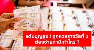 หากวันนึงคุณแต้มบุญสูง ! โชคดีถูกหวยรางวัลที่ 1-ชิงโชคได้เงินรางวัล มาดูกันว่าต้องเสียภาษีเท่าไหร่ ?